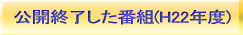 公開終了した番組（平成22年度）